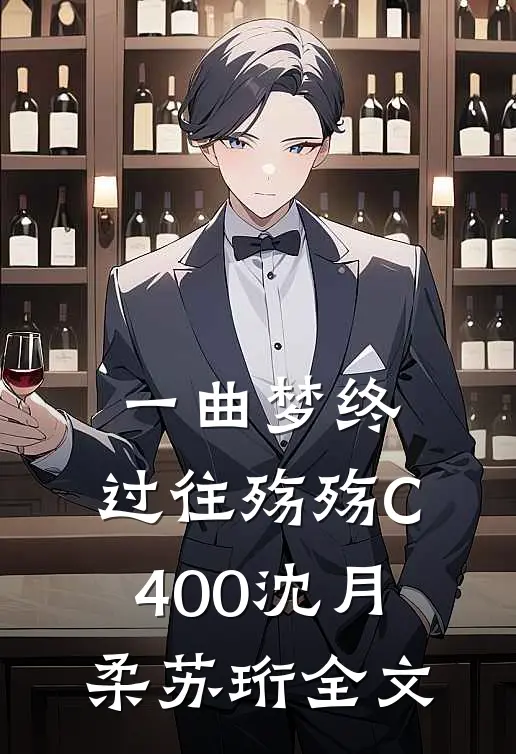 一曲梦终，过往殇殇C400沈月柔苏珩全文