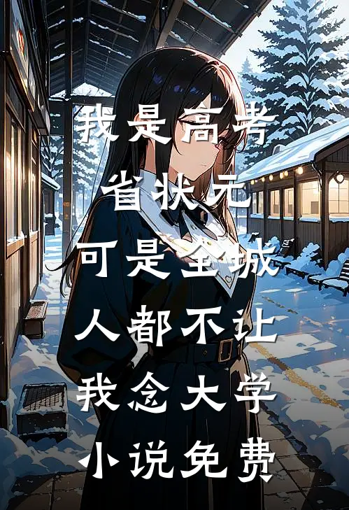 我是高考省状元，可是全城人都不让我念大学小说免费