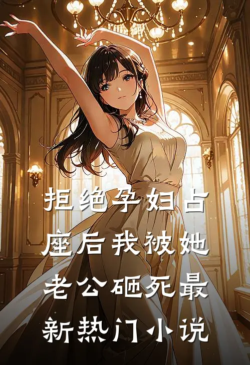 拒绝孕妇占座后我被她老公砸死最新热门小说