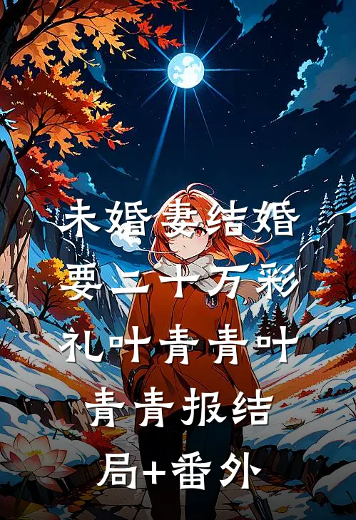未婚妻结婚要二十万彩礼叶青青叶青青报结局+番外