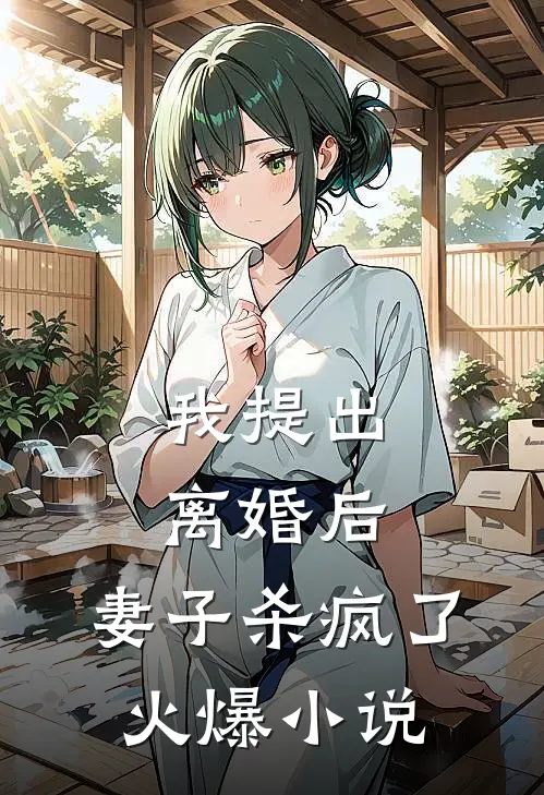 我提出离婚后，妻子杀疯了火爆小说