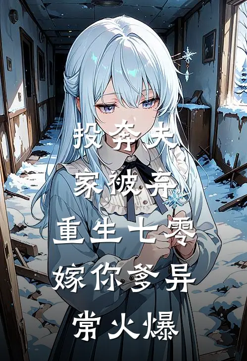 投奔夫家被弃，重生七零嫁你爹异常火爆