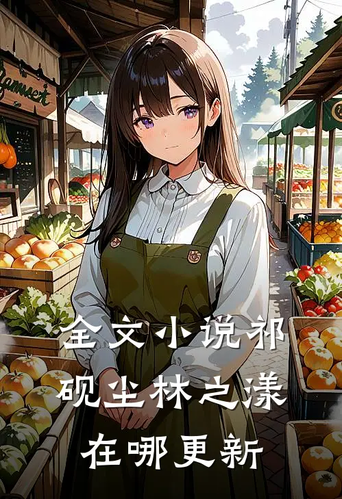 全文小说祁砚尘林之漾在哪更新