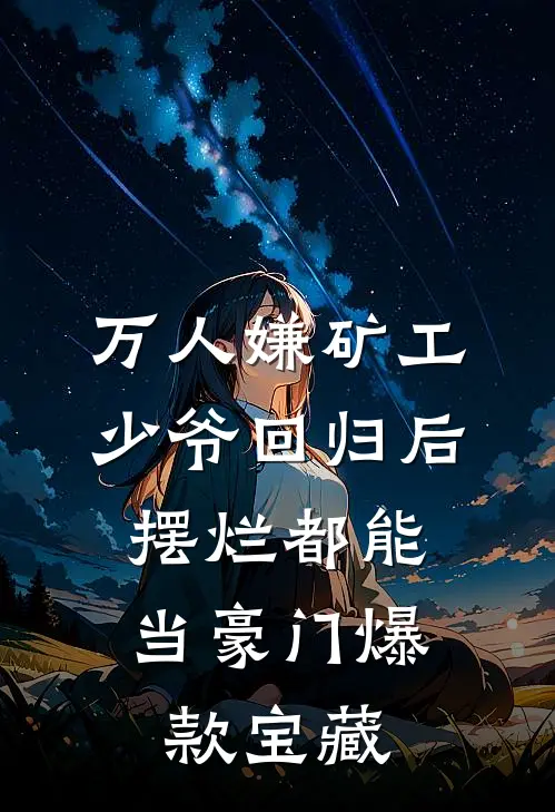 万人嫌矿工少爷回归后，摆烂都能当豪门爆款宝藏