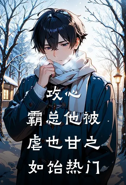 攻心：霸总他被虐也甘之如饴热门