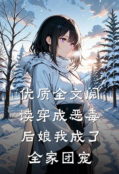 优质全文阅读穿成恶毒后娘我成了全家团宠