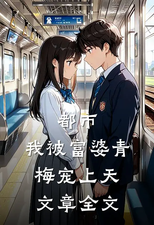 都市：我被富婆青梅宠上天文章全文