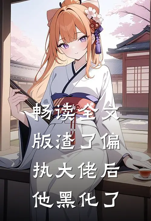 畅读全文版渣了偏执大佬后他黑化了