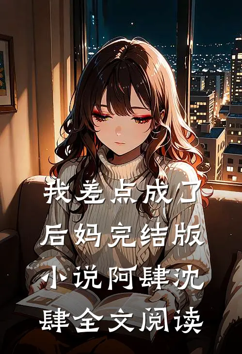 我差点成了后妈完结版小说_阿肆沈肆全文阅读