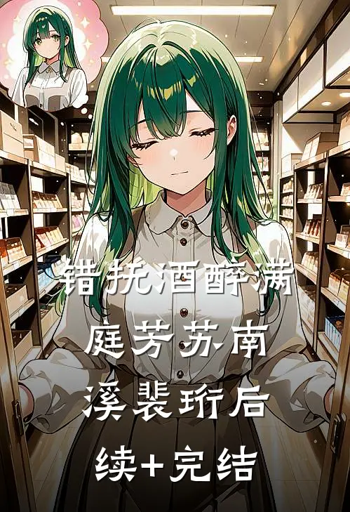 错抚酒醉满庭芳苏南溪裴珩后续+完结
