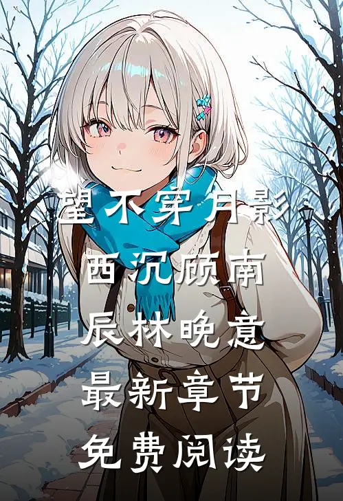 望不穿月影西沉顾南辰林晚意最新章节免费阅读