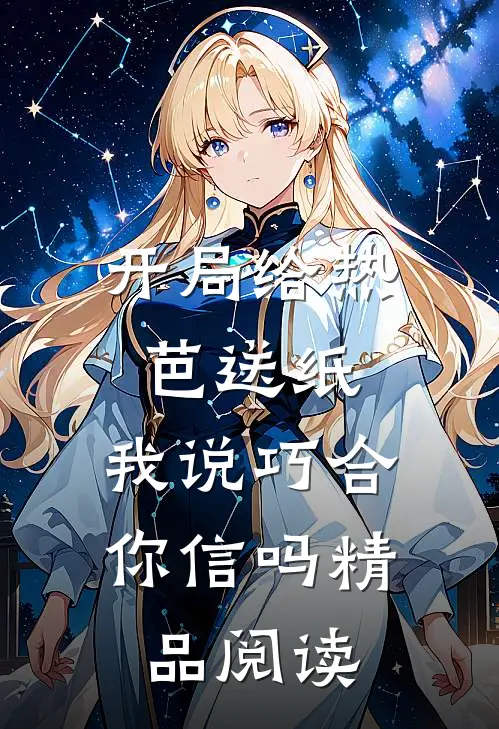 开局给热芭送纸,我说巧合你信吗精品阅读