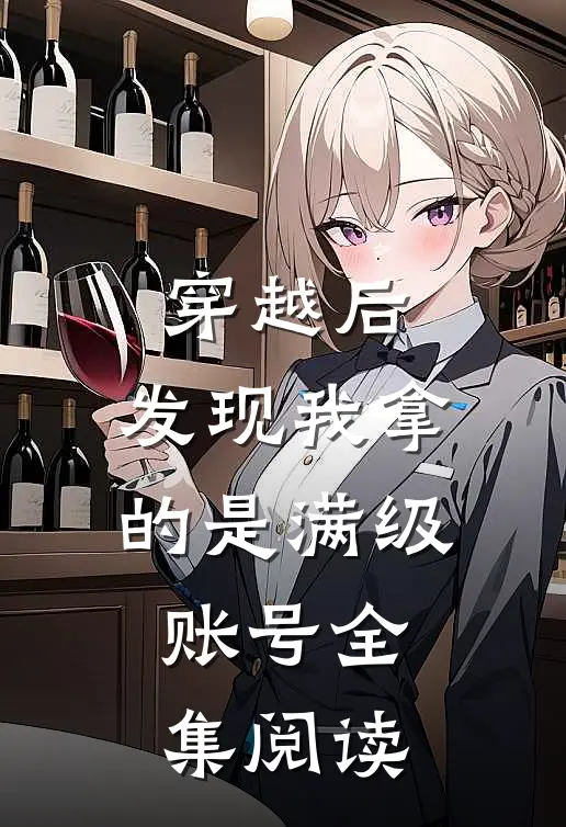 穿越后，发现我拿的是满级账号全集阅读