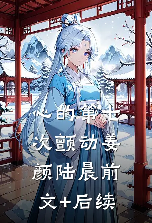 心的第七次颤动姜颜陆晨前文+后续