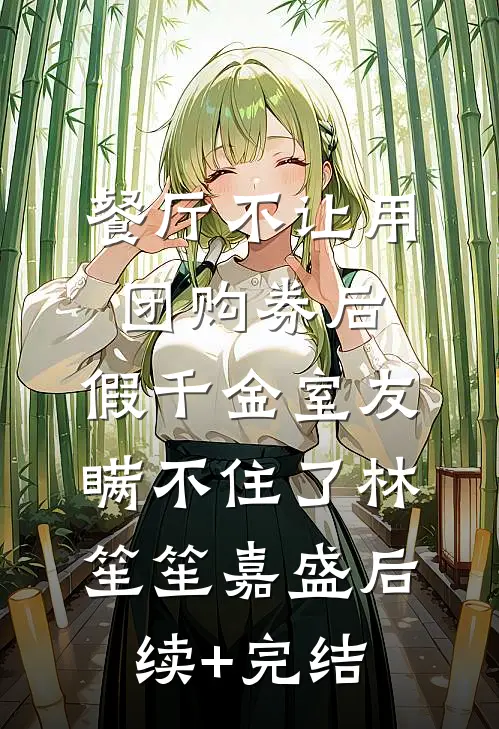 餐厅不让用团购券后，假千金室友瞒不住了林笙笙嘉盛后续+完结