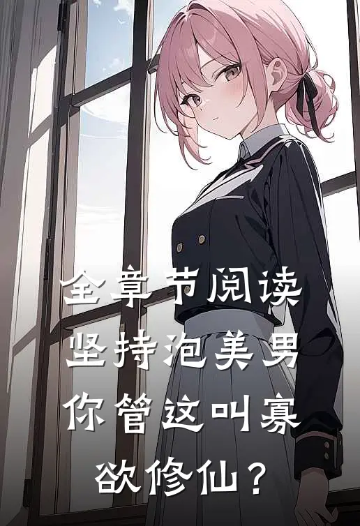 全章节阅读坚持泡美男，你管这叫寡欲修仙？