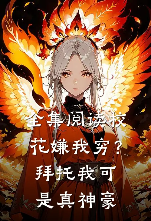 全集阅读校花嫌我穷？拜托我可是真神豪