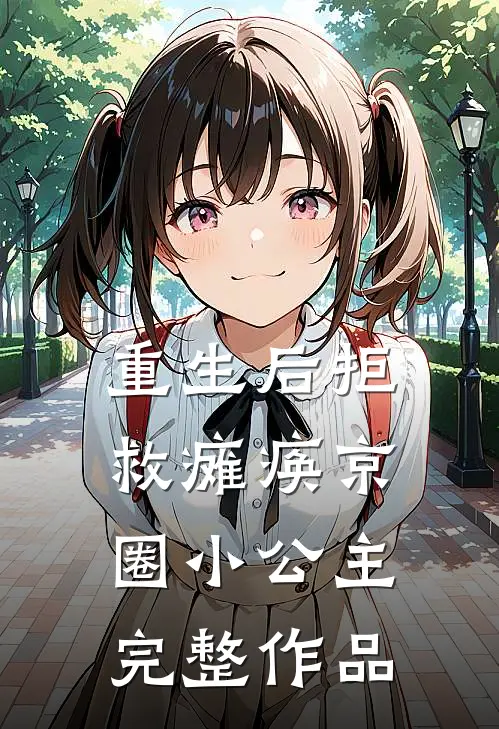 重生后拒救瘫痪京圈小公主完整作品