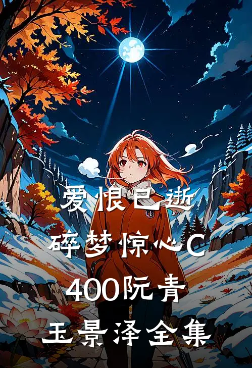 爱恨已逝，碎梦惊心C400阮青玉景泽 全集