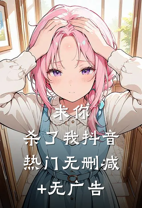 求你，杀了我抖音热门无删减+无广告