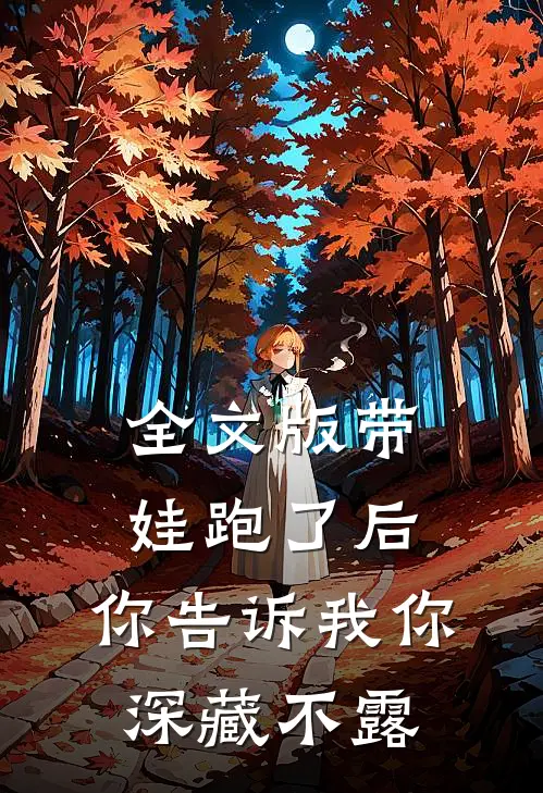 全文版带娃跑了后，你告诉我你深藏不露 