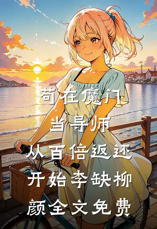 苟在魔门当导师，从百倍返还开始李缺柳颜全文免费