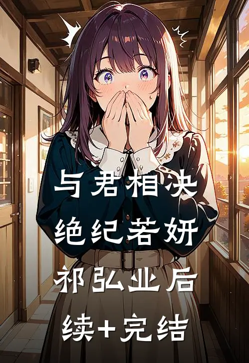 与君相决绝纪若妍祁弘业后续+完结