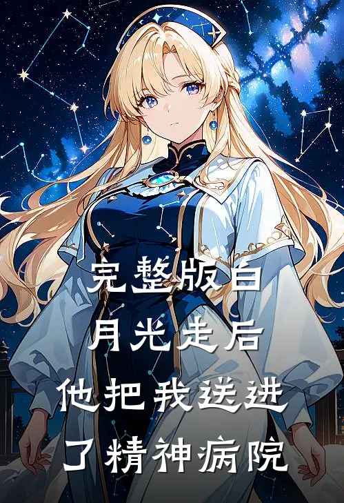 完整版白月光走后，他把我送进了精神病院