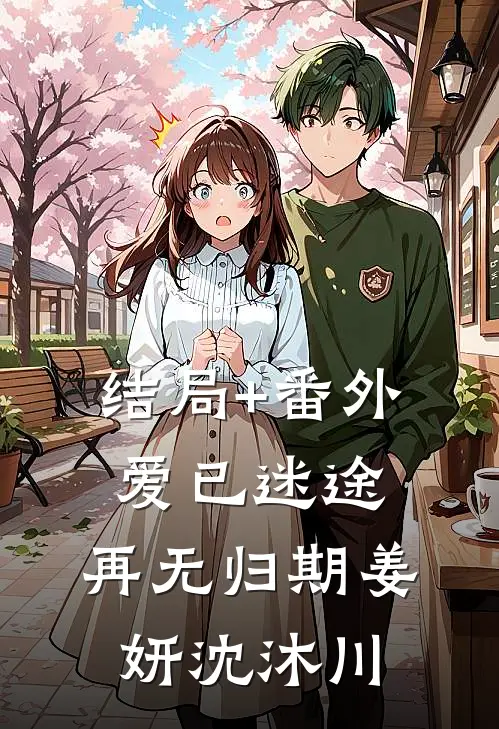 结局+番外爱已迷途，再无归期姜妍沈沐川