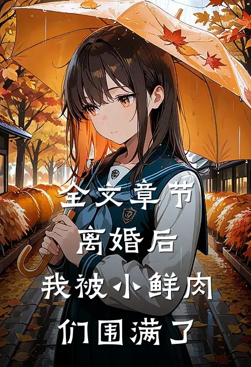 全文章节离婚后，我被小鲜肉们围满了
