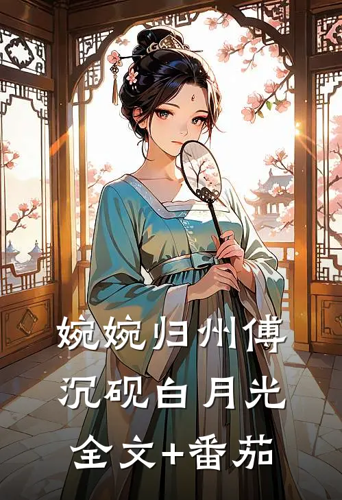 婉婉归州傅沉砚白月光全文+番茄
