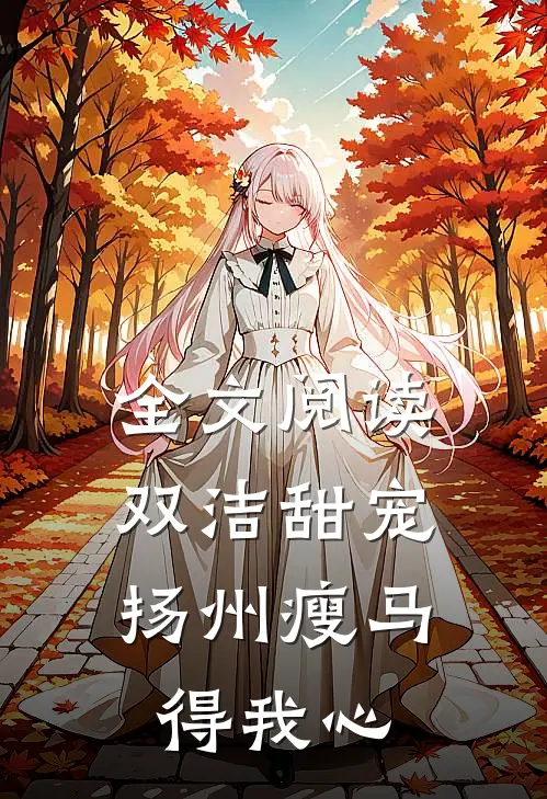 全文阅读双洁甜宠：扬州瘦马得我心