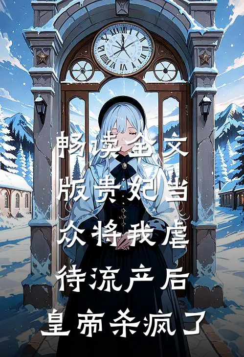 畅读全文版贵妃当众将我虐待流产后，皇帝杀疯了