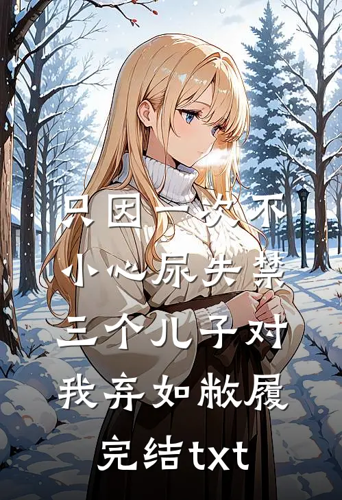 只因一次不小心尿失禁，三个儿子对我弃如敝履完结txt