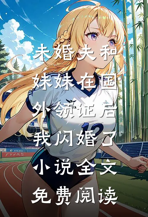 未婚夫和妹妹在国外领证后，我闪婚了小说全文免费阅读