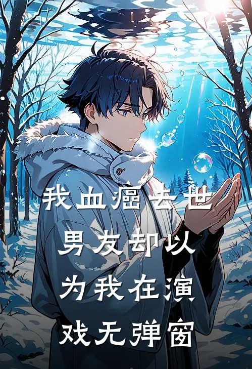 我血癌去世，男友却以为我在演戏无弹窗