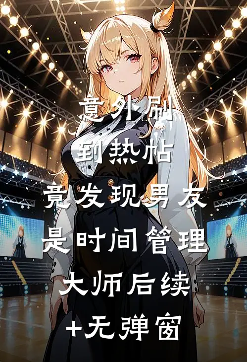 意外刷到热帖，竟发现男友是时间管理大师后续+无弹窗
