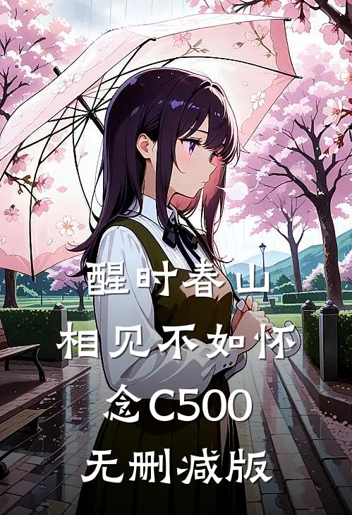 醒时春山，相见不如怀念C500无删减版