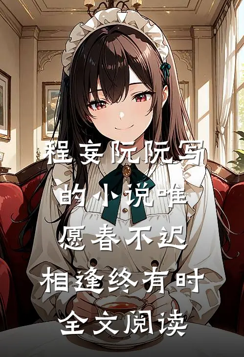 程妄阮阮写的小说唯愿春不迟，相逢终有时全文阅读