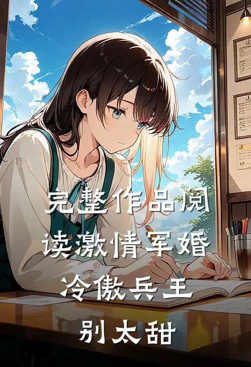 完整作品阅读激情军婚，冷傲兵王别太甜