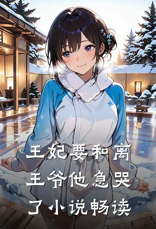 王妃要和离，王爷他急哭了小说畅读