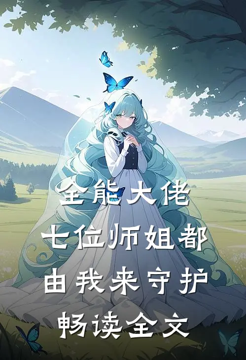 全能大佬:七位师姐都由我来守护畅读全文