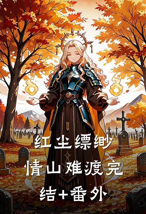 红尘缥缈，情山难渡完结+番外