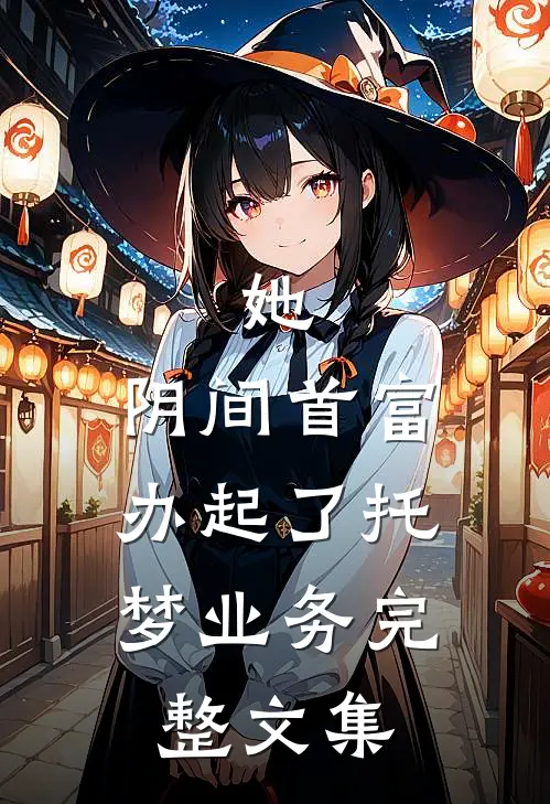 她，阴间首富，办起了托梦业务完整文集