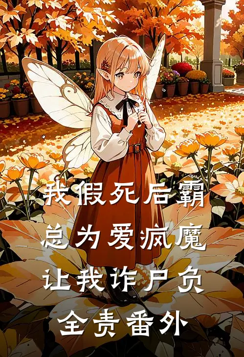 我假死后霸总为爱疯魔，让我诈尸负全责番外