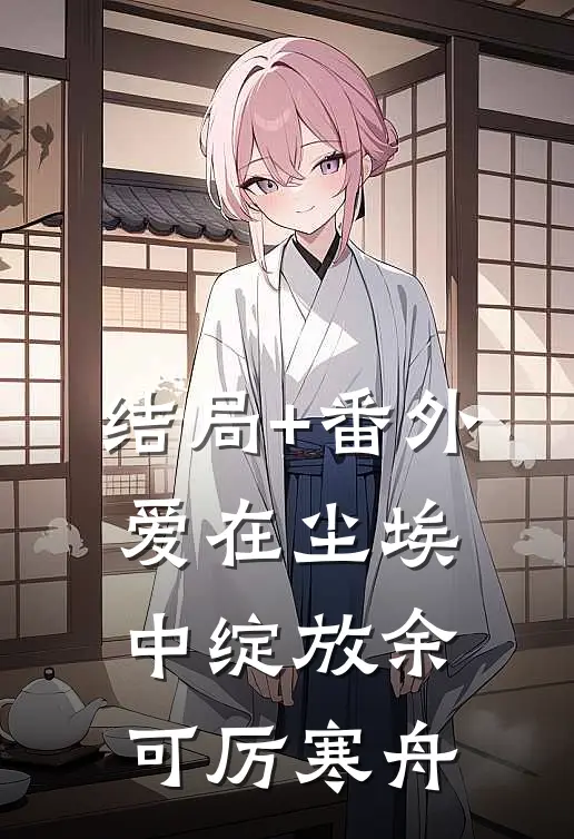 结局+番外爱在尘埃中绽放余可厉寒舟