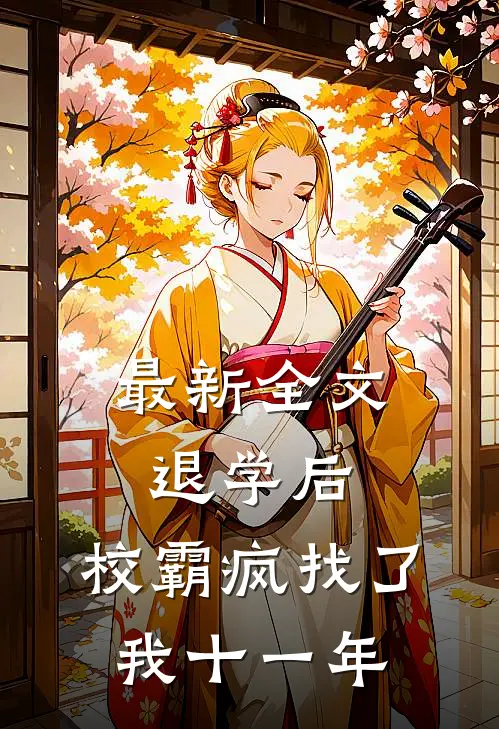 最新全文退学后，校霸疯找了我十一年