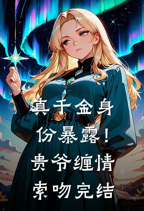 真千金身份暴露！贵爷缠情索吻完结