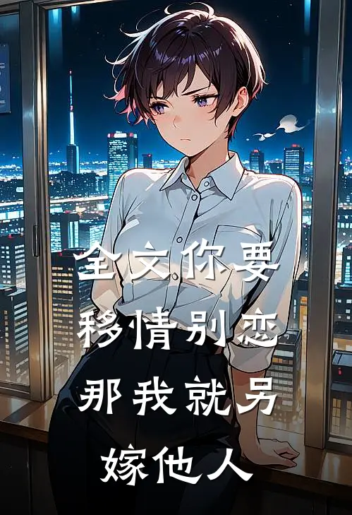 全文你要移情别恋，那我就另嫁他人