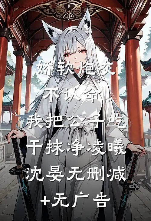 娇软炮灰不认命！我把公子吃干抹净凌曦沈晏无删减+无广告
